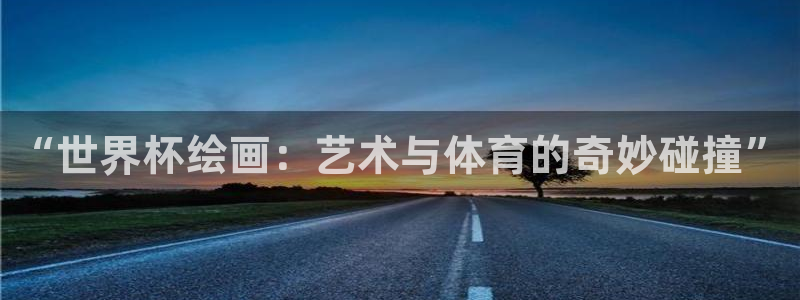 2026足球世界杯:“世界杯绘画:艺术与体育的奇妙碰撞”